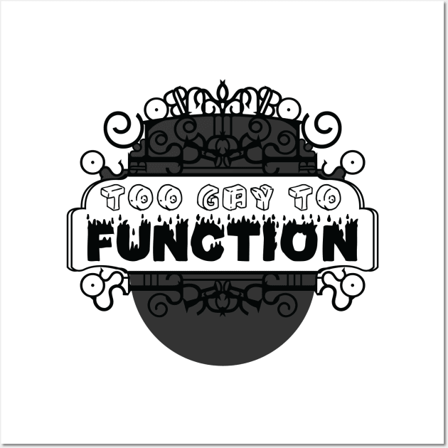 Too gay to function [monochrome] Wall Art by deadbeatprince typography